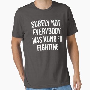 Surely Not Everybody Was Kung Fu Fighting Essential T-Shirt