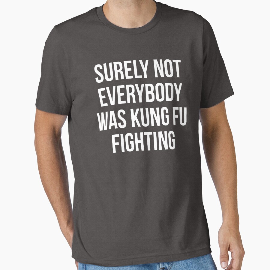 Surely Not Everybody Was Kung Fu Fighting Essential T-Shirt