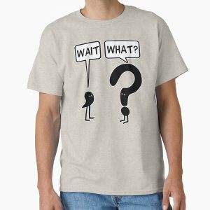 Wait, What Classic T-Shirt